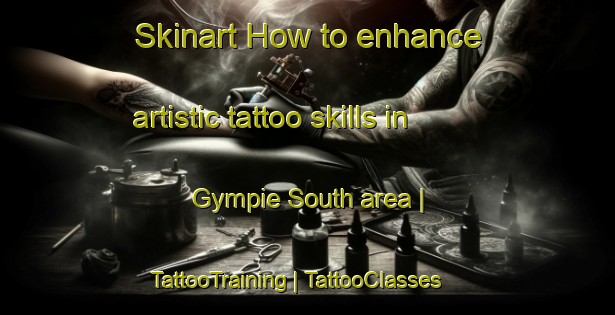Skinart How to enhance artistic tattoo skills in Gympie South area | TattooTraining | TattooClasses | SkinartTraining-Australia